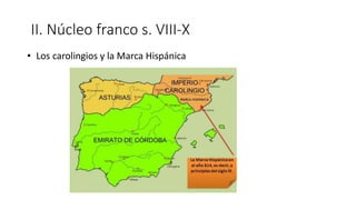 II. Núcleo franco s. VIII-X
• Los carolingios y la Marca Hispánica
 