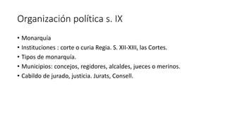 Organización política s. IX
• Monarquía
• Instituciones : corte o curia Regia. S. XII-XIII, las Cortes.
• Tipos de monarqu...