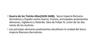 • Guerra de los Treinta Años(1618-1648). Sacro Imperio Romano-
Germánico y España contra Suecia, Francia, principados prot...