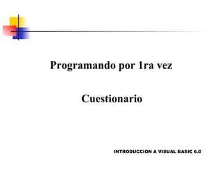 Programando por 1ra vez INTRODUCCION A VISUAL BASIC 6.0  Cuestionario 