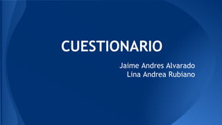 CUESTIONARIO 
Jaime Andres Alvarado 
Lina Andrea Rubiano 
 