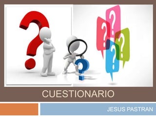 CUESTIONARIO
JESUS PASTRAN
 