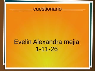 cuestionario
Evelin Alexandra mejia
1-11-26
 