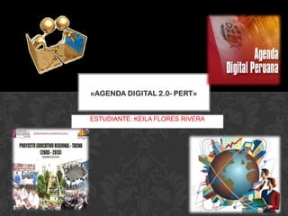 «AGENDA DIGITAL 2.0- PERT»


ESTUDIANTE: KEILA FLORES RIVERA
 