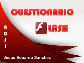 CUESTIONARIO LASH A D S I JesusEduardo Sanchez 