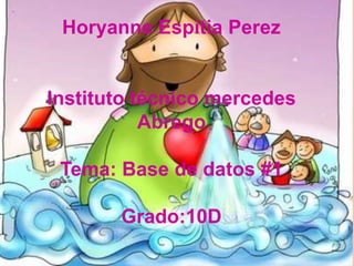 Horyanne Espitia Perez
Instituto técnico mercedes
Abrego
Tema: Base de datos #1
Grado:10D
 