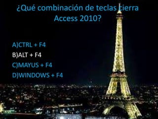 ¿Qué combinación de teclas cierra
Access 2010?
A)CTRL + F4
B)ALT + F4
C)MAYUS + F4
D)WINDOWS + F4
 