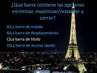 ¿Qué barra contiene las opciones
minimizar, maximizar/restaurar y
cerrar?
A)La barra de estado
B)La barra de desplazamiento
C)La barra de titulo
D)La barra de acceso rápido
 