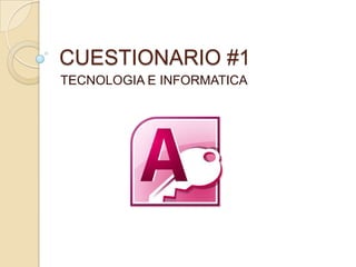 CUESTIONARIO #1
TECNOLOGIA E INFORMATICA
 