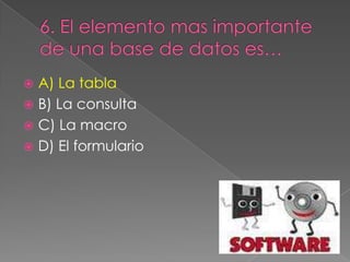  A) La tabla
 B) La consulta
 C) La macro
 D) El formulario
 