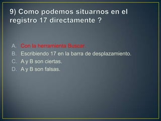 A. Con la herramienta Buscar.
B. Escribiendo 17 en la barra de desplazamiento.
C. A y B son ciertas.
D. A y B son falsas.
 