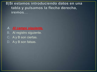A. Al campo siguiente.
B. Al registro siguiente.
C. A y B son ciertas.
D. A y B son falsas.
 