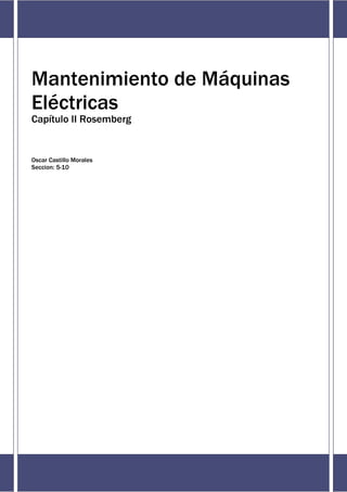 Mantenimiento de Máquinas 
Eléctricas 
Capítulo II Rosemberg 
Oscar Castillo Morales 
Seccion: 5-10 
 