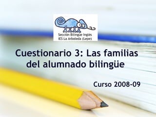 Cuestionario 3: Las familias del alumnado bilingüe   Curso 2008-09 