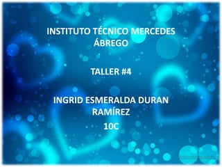 INSTITUTO TÉCNICO MERCEDES
ÁBREGO
TALLER #4
INGRID ESMERALDA DURAN
RAMÍREZ
10C
 