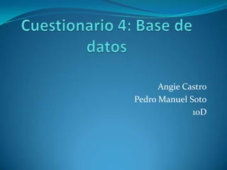 Angie Castro
Pedro Manuel Soto
10D

 