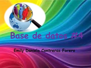 Base de datos #4
Emily Daniela Contreras Forero
 