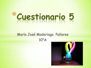 María José Madariaga Pallares
10°A
*Cuestionario 4
 