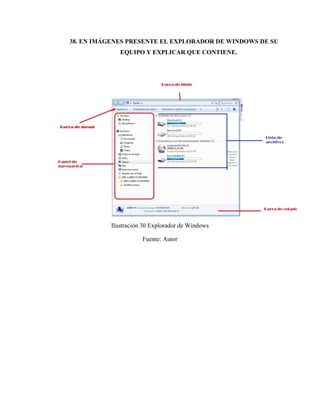 38. EN IMÁGENES PRESENTE EL EXPLORADOR DE WINDOWS DE SU
EQUIPO Y EXPLICAR QUE CONTIENE.
Ilustración 30 Explorador de Windows
Fuente: Autor
 