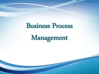 Business Process
Management
 