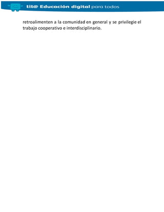 retroalimenten a la comunidad en general y se privilegie el
trabajo cooperativo e interdisciplinario.
 