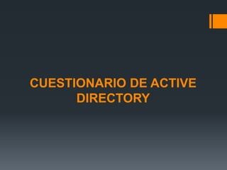 CUESTIONARIO DE ACTIVE
DIRECTORY
 