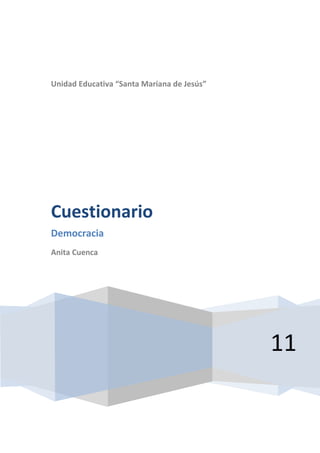 Unidad Educativa “Santa Mariana de Jesús”




Cuestionario
Democracia
Anita Cuenca




                                            11
 