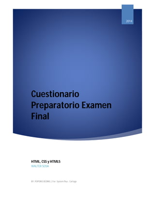 Cuestionario
Preparatorio Examen
Final
2014
HTML, CSS y HTML5
WALTER SOSA
BY: POPORO DESING | For: System Plus - Cartago
 