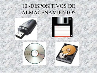 10.-DISPOSITIVOS DE
ALMACENAMIENTO?
 