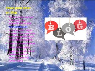 Pasos para crear
un blog
• Primero debes ingresar
al buscador mas
requerido del mundo
www.google.com
• A continuación debes
acceder a una cuenta de
correo en gmail,si no la
tienes debes creártela
• Crear tu cuenta de gmail
• Llenar el formulario
• Luego de cumplir con el
llenado de la ficha
tienes tu cuenta de
correo nueva
 