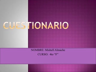 NOMBRE: Mishell Almache
CURSO: 4to “F”
 