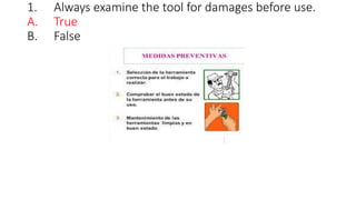 1. Always examine the tool for damages before use.
A. True
B. False
 
