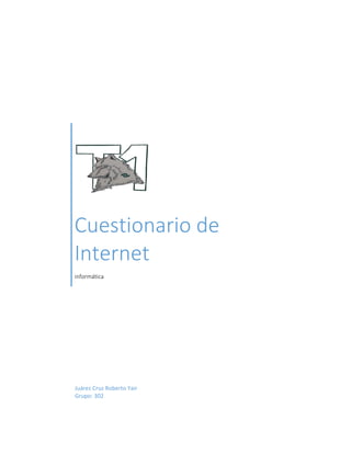 Cuestionario de
Internet
informática
Juárez Cruz Roberto Yair
Grupo: 302
 