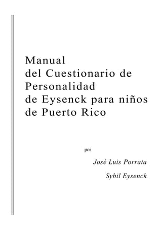 Manual
del Cuestionario de
Personalidad
de Eysenck para niños
de Puerto Rico
por
José Luis Porrata
Sybil Eysenck
 