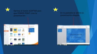 Oprima el botón ACEPTAR para
que POWER POINT cree la
presentación
En la pantalla se abrirá la
presentación elegida.
 
