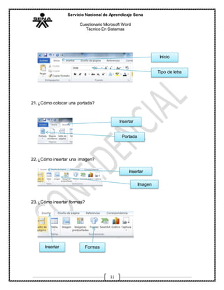 Servicio Nacional de Aprendizaje Sena
Cuestionario Microsoft Word
Técnico En Sistemas
11
21.¿Cómo colocar una portada?
22.¿Cómo insertar una imagen?
23.¿Cómo insertar formas?
Inicio
Tipo de letra
Insertar
Portada
Insertar
Imagen
Insertar Formas
 