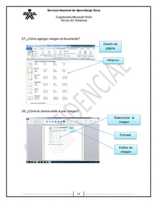 Servicio Nacional de Aprendizaje Sena
Cuestionario Microsoft Word
Técnico En Sistemas
13
27.¿Cómo agregar margen al documento?
28.¿Cómo le damos estilo a una imagen?
Diseño de
página
Márgenes
Seleccionar la
imagen
Formato
Estilos de
imagen
 