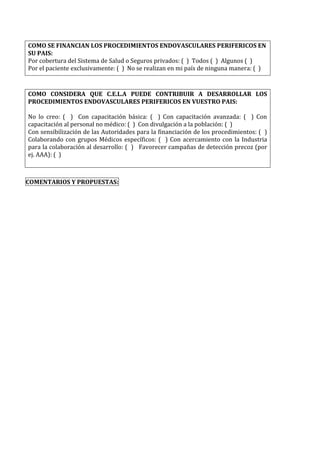 COMENTARIOS Y PROPUESTAS:
COMO SE FINANCIAN LOS PROCEDIMIENTOS ENDOVASCULARES PERIFERICOS EN
SU PAIS:
Por cobertura del Si...