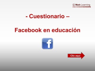 - Cuestionario –

Facebook en educación



                      Clic aquí
 