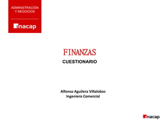 FINANZAS
CUESTIONARIO
ADMINISTRACIÓN
Y NEGOCIOS
Alfonso Aguilera Villalobos
Ingeniero Comercial
 