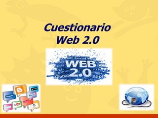 Cuestionario
Web 2.0
 