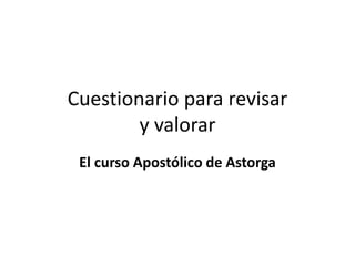 Cuestionario para revisar
y valorar
El curso Apostólico de Astorga
 
