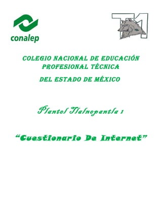 Colegio NaCioNal De eDuCaCióN
ProfesioNal TéCNiCa
Del esTaDo De MéxiCo
Plantel Tlalnepantla 1
“Cuestionario De Internet”
 
