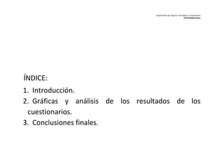 Cuestionario de impacto: resultados y conclusiones 
CEIP Mediterráneo 
ÍNDICE: 
1. Introducción. 
2. Gráficas y análisis de los resultados de los 
cuestionarios. 
3. Conclusiones finales. 
 