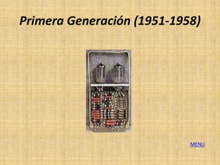 Primera Generación (1951-1958)




                            MENU
 