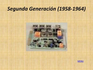 Segunda Generación (1958-1964)




                          MENU
 