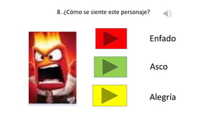 8. ¿Cómo se siente este personaje?
Enfado
Asco
Alegría
 