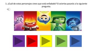 1. ¿Cuál de estos personajes crees que está enfadado? Si aciertas pasarás a la siguiente
pregunta.
 