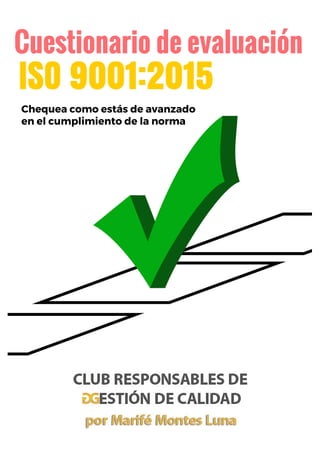 Cuestionario de evaluación
ISO 9001:2015
Chequea como estás de avanzado
en el cumplimiento de la norma
 