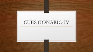 CUESTIONARIO IV 
 